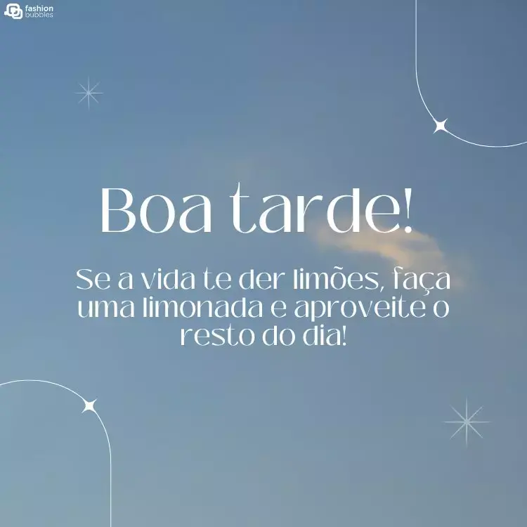 Foto de céu azul com estrelas e nuvens, além de frase "Boa tarde! Se a vida te der limões, faça uma limonada e aproveite o resto do dia!"