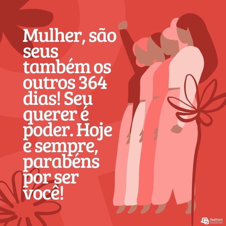 Cartão virtual de fundo vermelho com desenho de mulheres e frase "Mulher, são seus também os outros 364 dias! Seu querer é poder. Hoje e sempre, parabéns por ser você!" em um fundo vermelho com desenho de mulheres
