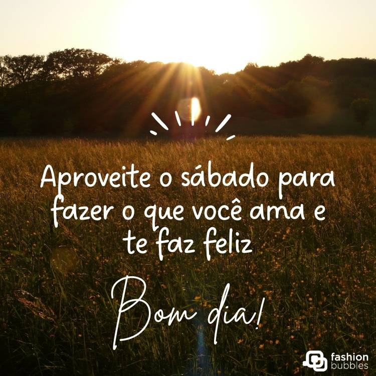 Foto de paisagem do campo com frase Aproveite o sábado para fazer o que você ama e te faz feliz. Bom dia!"