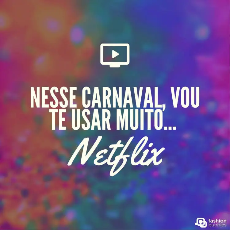 Cartão virtual de fundo colorido com desenho de TV com play e frase: Nesse Carnaval, vou te usar muito... Netflix!