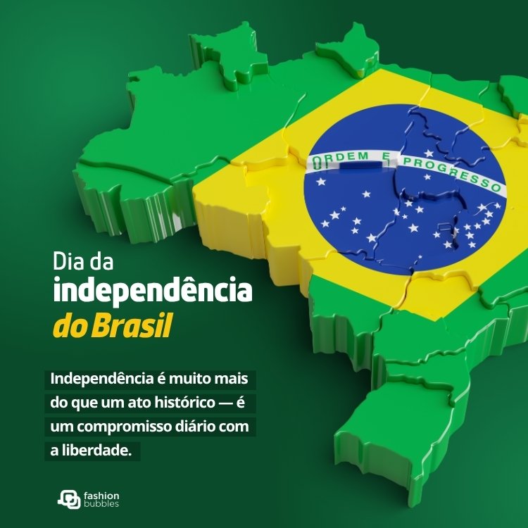 Card de fundo verde com relevo do Brasil com bandeira e frase:  Independência é muito mais do que um ato histórico — é um compromisso diário com a liberdade.