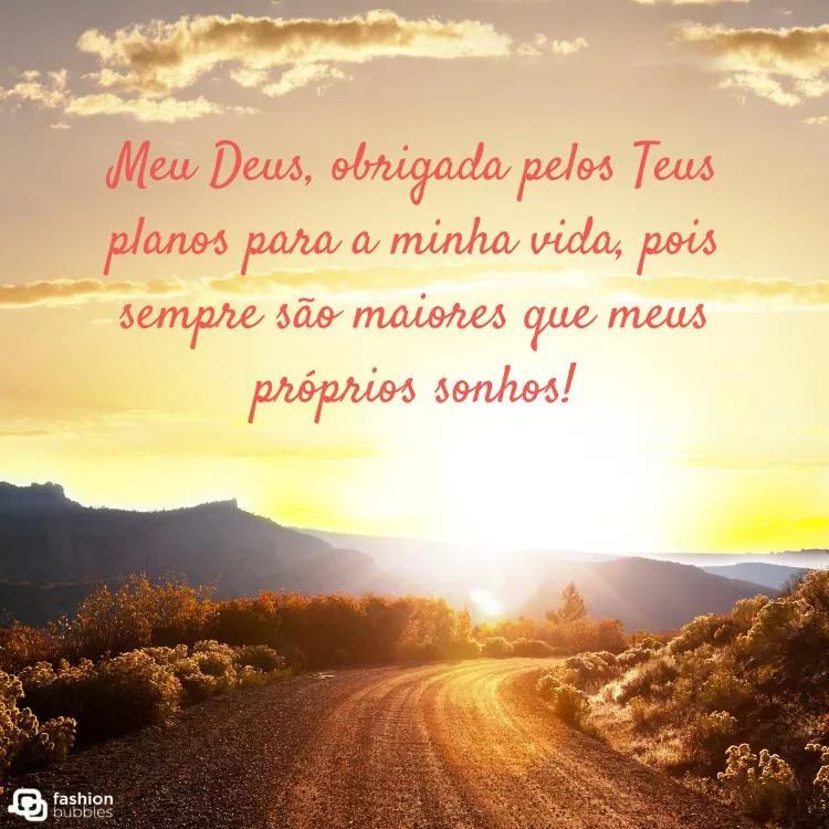 Foto de estrada em meio a montanhas, com pôr do sol ao fundo e frase "Meu Deus, obrigada pelos Teus planos para a minha vida, pois sempre são maiores que meus próprios sonhos!"