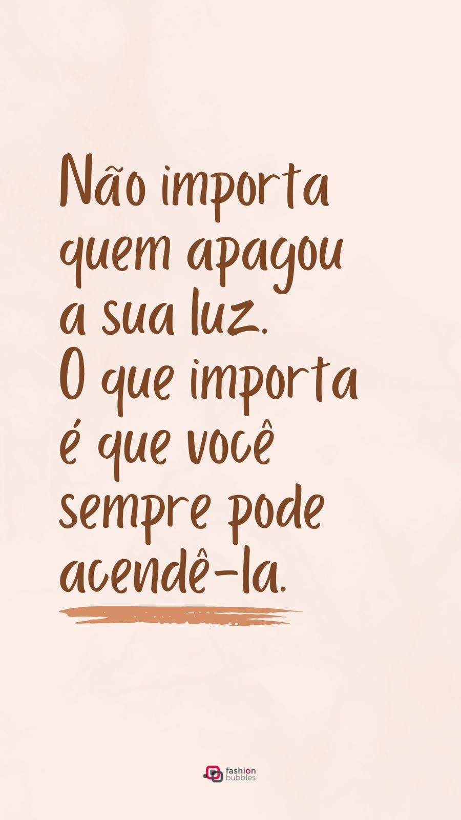 Ilustração com a frase "Não importa quem apagou a sua luz. O que importa é que você sempre pode acendê-la." em cor marrom e com destaque na palavra "acendê-la". O fundo é na cor rosa claro.