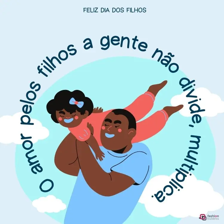 Ilustração de pai sorrindo enquanto brinca com sua filha nos ombros, em um fundo azul com nuvens. Texto no topo: "Feliz Dia dos Filhos". Ao redor, lê-se: "O amor pelos filhos a gente não divide, multiplica."