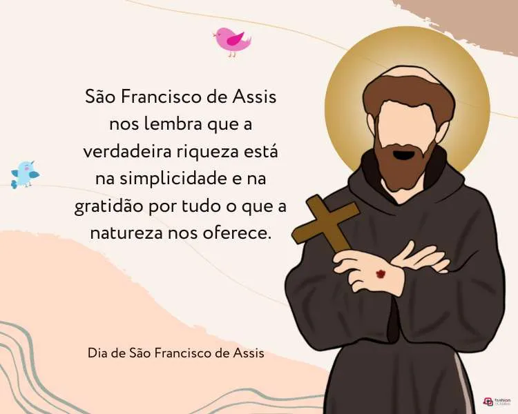 Frase "São Francisco de Assis nos lembra que a verdadeira riqueza está na simplicidade e na gratidão por tudo o que a natureza nos oferece." sobre o Dia de São Francisco de Assis escrita em fundo bege, rosado e marrom com ilustração do santo e passarinhos