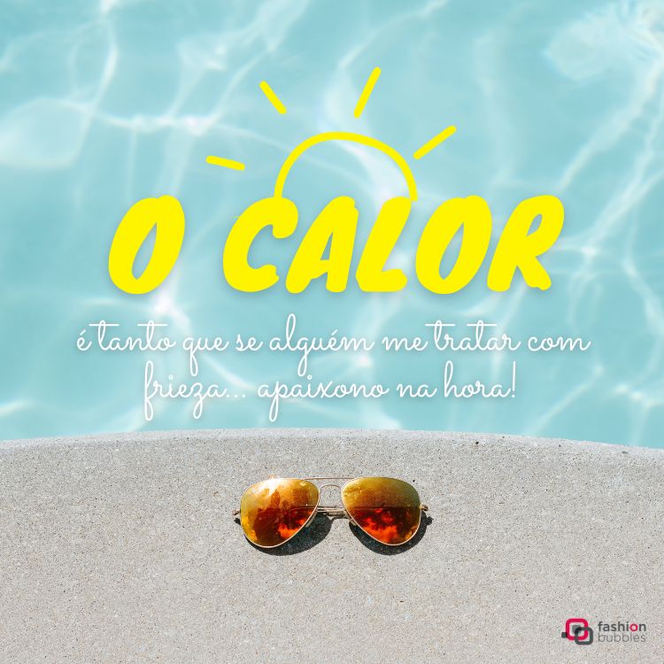Imagem com óculos de sol dourado em superfície clara, próximo a piscina azul. Texto diz: "O calor é tanto que se alguém me tratar com frieza... apaixono na hora!" Enquadrada em tópicos de frases de calor no tema verão.
