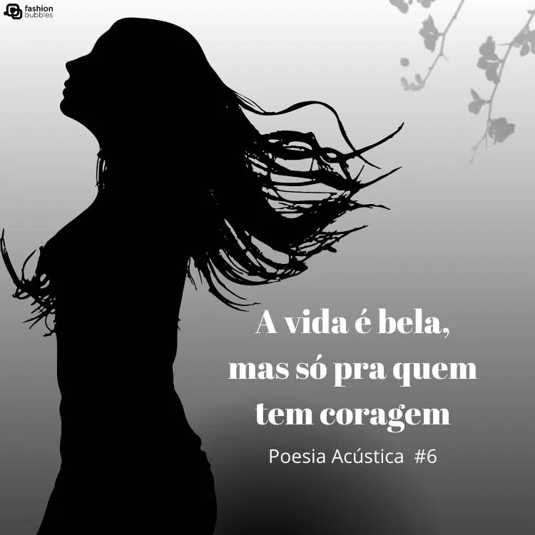 Sombra de uma mulher de cabelos longos, com os dizeres "A vida é bela, mas só pra quem tem coragem" e "Poesia Acústica #6"
