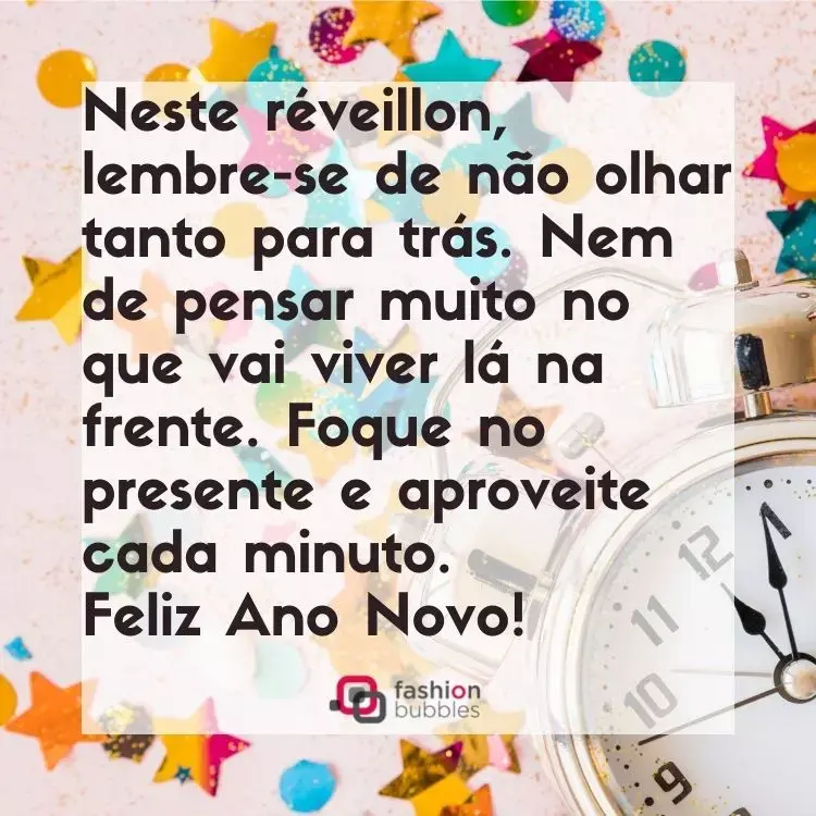 Foto de mesa com despertador dourado e estrelas coloridas. Além disso, há a frase: Neste réveillon, lembre-se de não olhar tanto para trás. Nem de pensar muito no que vai viver lá na frente. Foque no presente e aproveite cada minuto. Feliz Ano Novo!