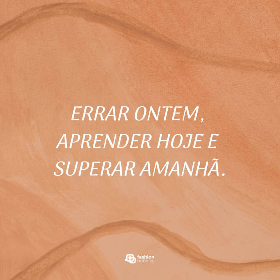 Frase de superação: Errar ontem, aprender hoje e superar amanhã.