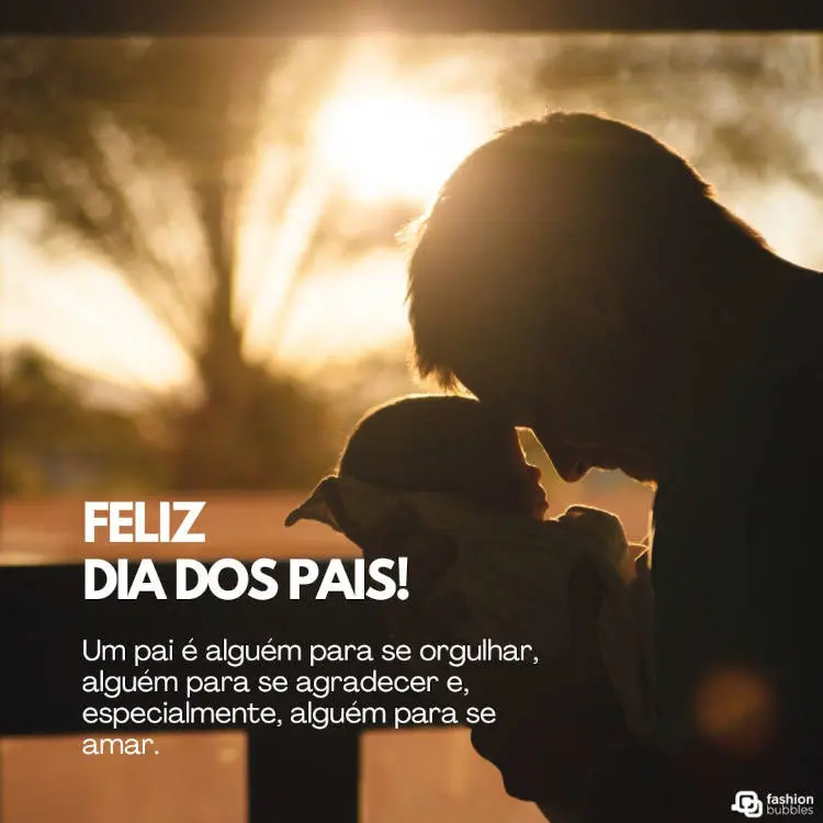 Foto de pai com filho bebê no colo, colando as testas, e frase "Um pai é alguém para se orgulhar, alguém para se agradecer e, especialmente, alguém para se amar. Feliz Dia dos Pais!"