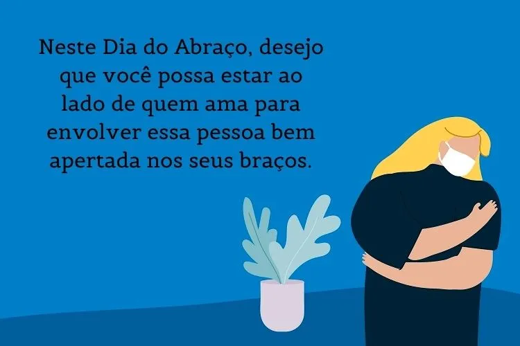 Cartão azul com desenho de pessoas de máscara se abraçando e frase: Neste Dia do Abraço, desejo que você possa estar ao lado de quem ama para envolver essa pessoa bem apertada nos seus braços.