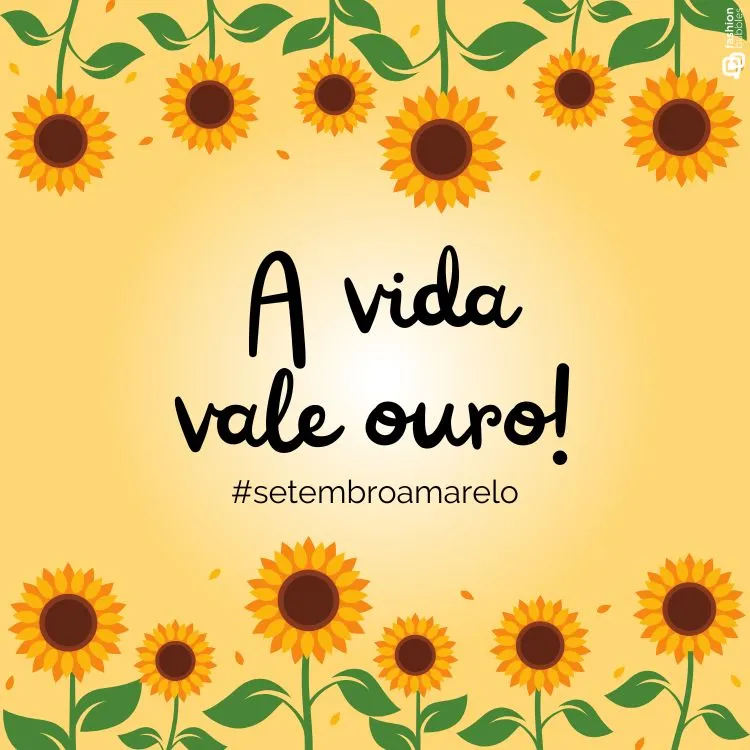 A imagem tem um fundo amarelo decorado com girassóis ao redor. No centro, em letras grandes e pretas, está a frase "A vida vale ouro!". Abaixo, em letras menores, está a hashtag "#setembroamarelo". A composição transmite uma mensagem positiva e está relacionada à campanha de conscientização sobre a prevenção do suicídio, conhecida como Setembro Amarelo.
