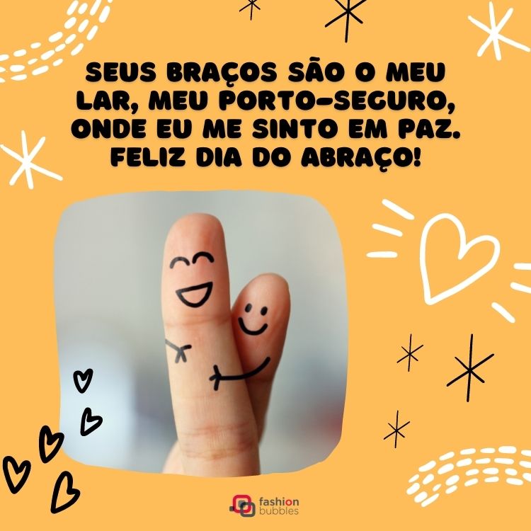 Cartão de fundo amarelo com foto de dedos pintados em abraço e frase: Seus braços são o meu lar, meu porto-seguro, onde eu me sinto em paz. Feliz Dia do Abraço!