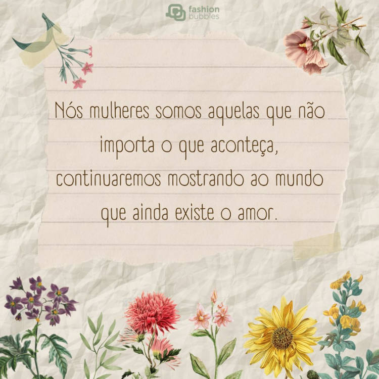 Cartão virtual que imita papel amassado com flores e frase: Nós mulheres somos aquelas que, não importa o que aconteça, continuaremos mostrando ao mundo que ainda existe o amor.