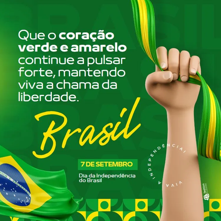 A imagem tem um fundo verde com a palavra "Brasil" em destaque. À esquerda, está escrito: "Que o coração verde e amarelo continue a pulsar forte, mantendo viva a chama da liberdade." Abaixo, a palavra "Brasil" está em amarelo. No canto inferior esquerdo, há uma bandeira do Brasil. À direita, uma mão erguida segura fitas verde e amarela. No centro inferior, está escrito "7 de Setembro" e "Dia da Independência do Brasil."