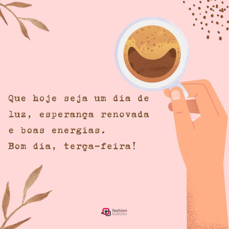Cartão virtual de fundo rosa com ramo verde, desenho de pessoa de pele clara segurando xícara de café e frase "Que hoje seja um dia de luz, esperança renovada e boas energias. Bom dia, terça-feira!"