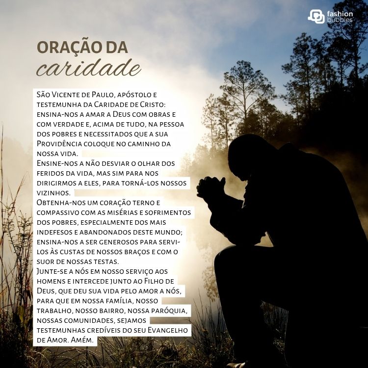 Foto com sombra de pessoa rezando e oração "São Vicente de Paulo, apóstolo e testemunha da Caridade de Cristo: ensina-nos a amar a Deus com obras e com verdade e, acima de tudo, na pessoa dos pobres e necessitados que a sua Providência coloque no caminho da nossa vida.

Ensine-nos a não desviar o olhar dos feridos da vida, mas sim para nos dirigirmos a eles, para torná-los nossos vizinhos.

Obtenha-nos um coração terno e compassivo com as misérias e sofrimentos dos pobres, especialmente dos mais indefesos e abandonados deste mundo; ensina-nos a ser generosos para servi-los às custas de nossos braços e com o suor de nossas testas.

Junte-se a nós em nosso serviço aos homens e intercede junto ao Filho de Deus, que deu sua vida pelo amor a nós, para que em nossa família, nosso trabalho, nosso bairro, nossa paróquia, nossas comunidades, sejamos testemunhas credíveis do seu Evangelho de Amor. Amém."