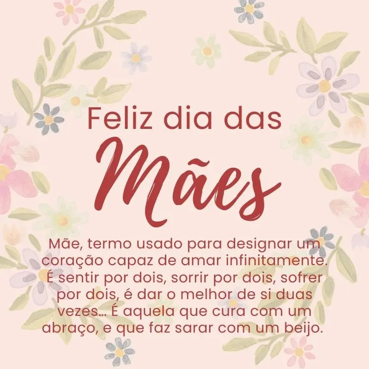 Cartão virtual de fundo rosa com flores coloridas em aquarela e frase "Mãe, termo usado para designar um coração capaz de amar infinitamente. É sentir por dois, sorrir por dois, sofrer por dois, é dar o melhor de si duas vezes… É aquela que cura com um abraço, e que faz sarar com um beijo."