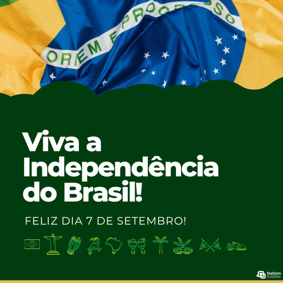 Card com foto da bandeira do Brasil, fundo verde, desenhos de ícones brasileiros e frase: Viva a Independência do Brasil! Feliz dia 7 de setembro!