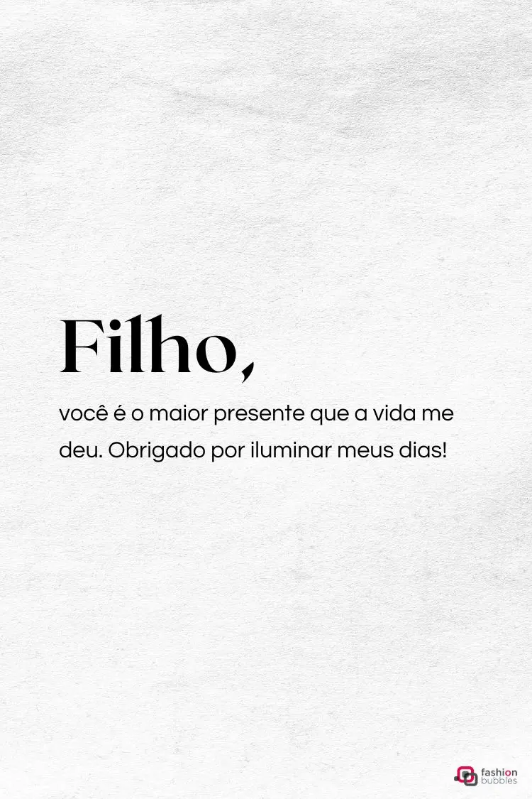 O post digital, com fundo branco, apresenta a frase: "Filho, você é o maior presente que a vida me deu. Obrigado por iluminar meus dias!". É uma mensagem minimalista e tocante de amor.