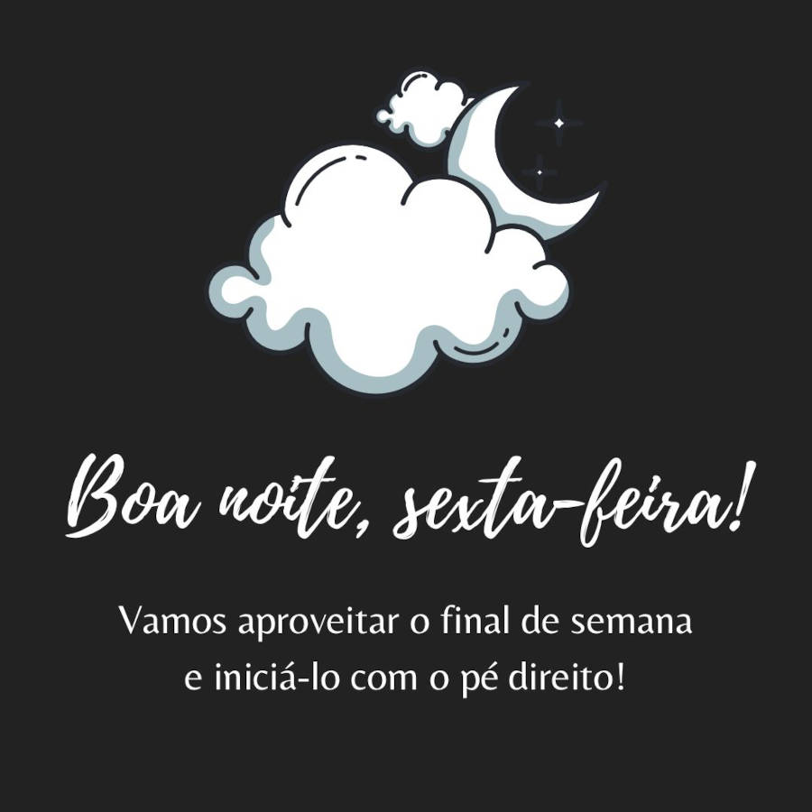 Imagem com fundo preto e ilustração de nuvem e lua. Abaixo, a frase "Boa noite, sexta-feira! Vamos aproveitar o final de semana e iniciá-lo com o pé direito!"