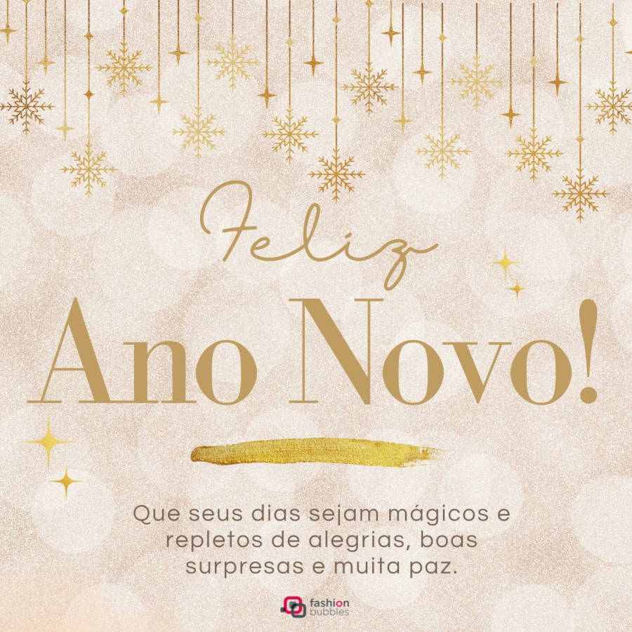 Desejos de Ano Novo: Feliz Ano Novo! Que seus dias sejam mágicos e repletos de alegrias, boas surpresas e muita paz.