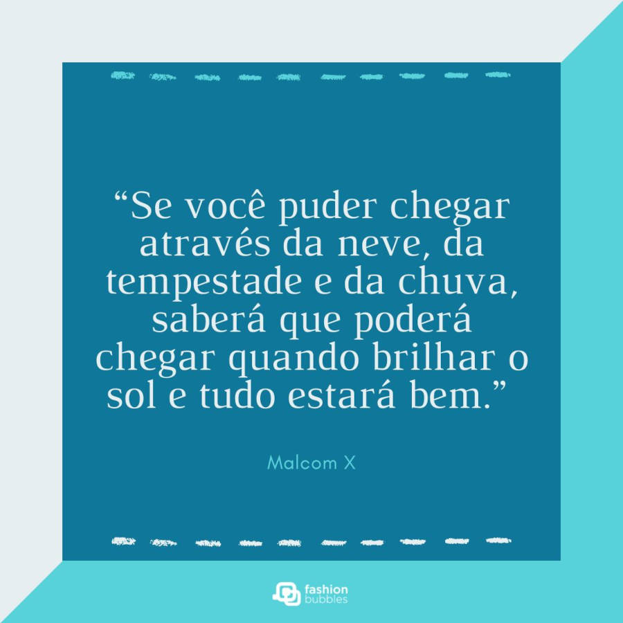 Cartão virtual com vários tons de azul e frase “Se você puder chegar através da neve, da tempestade e da chuva, saberá que poderá chegar quando brilhar o sol e tudo estará bem.” - Malcom X