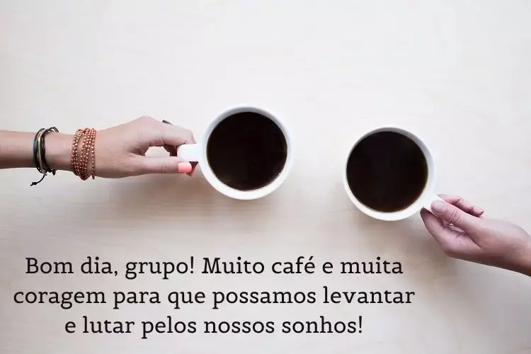 Foto de duas pessoas com xícaras de café e frase: Bom dia, grupo! Muito café e muita coragem para que possamos levantar e lutar pelos nossos sonhos!