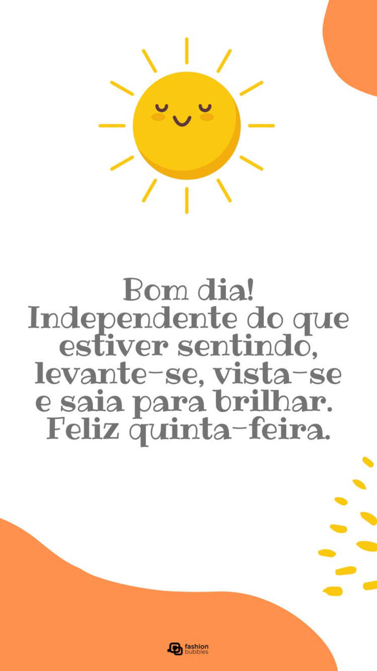Frase "Bom dia! Independente do que estiver sentindo, levante-se, vista-se e saia para brilhar. Feliz quinta-feira."  escrita em cartão virtual com ilustração de sol sorridente