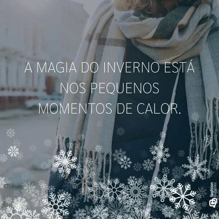 A imagem mostra uma pessoa de costas, usando um cachecol grande e quadriculado, em um cenário invernal. Flocos de neve estilizados adornam as bordas da imagem. O texto “A MAGIA DO INVERNO ESTÁ NOS PEQUENOS MOMENTOS DE CALOR.” evoca as legendas de inverno, transmitindo uma mensagem inspiradora.

