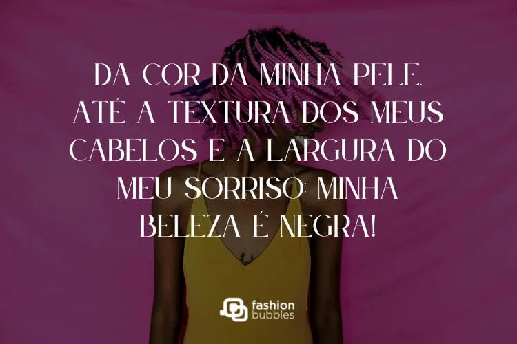 Foto de mulher de pele negra com cabelo rosa e vestido amarelo, em fundo roxo, com frase "Da cor da minha pele, até a textura dos meus cabelos e a largura do meu sorriso: minha beleza é negra!"