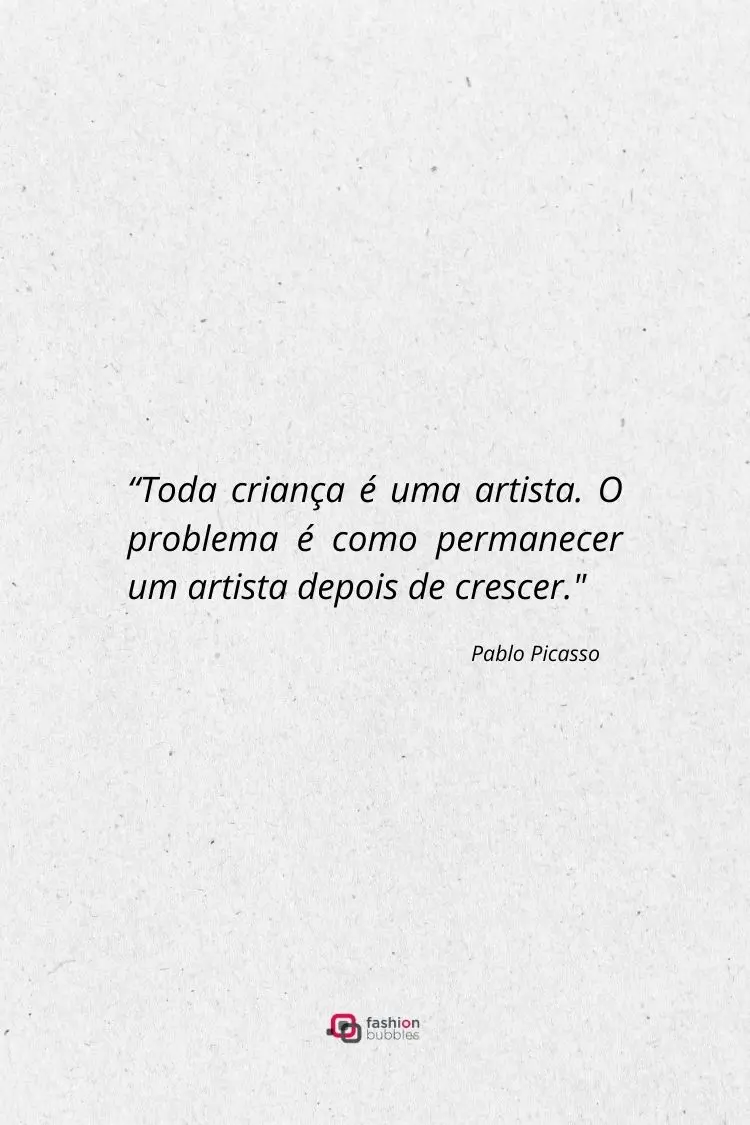 A imagem mostra a frase de Pablo Picasso, "Toda criança é uma artista. O problema é como permanecer um artista depois de crescer." O texto está centralizado em uma imagem com um fundo cinza claro e texturizado.