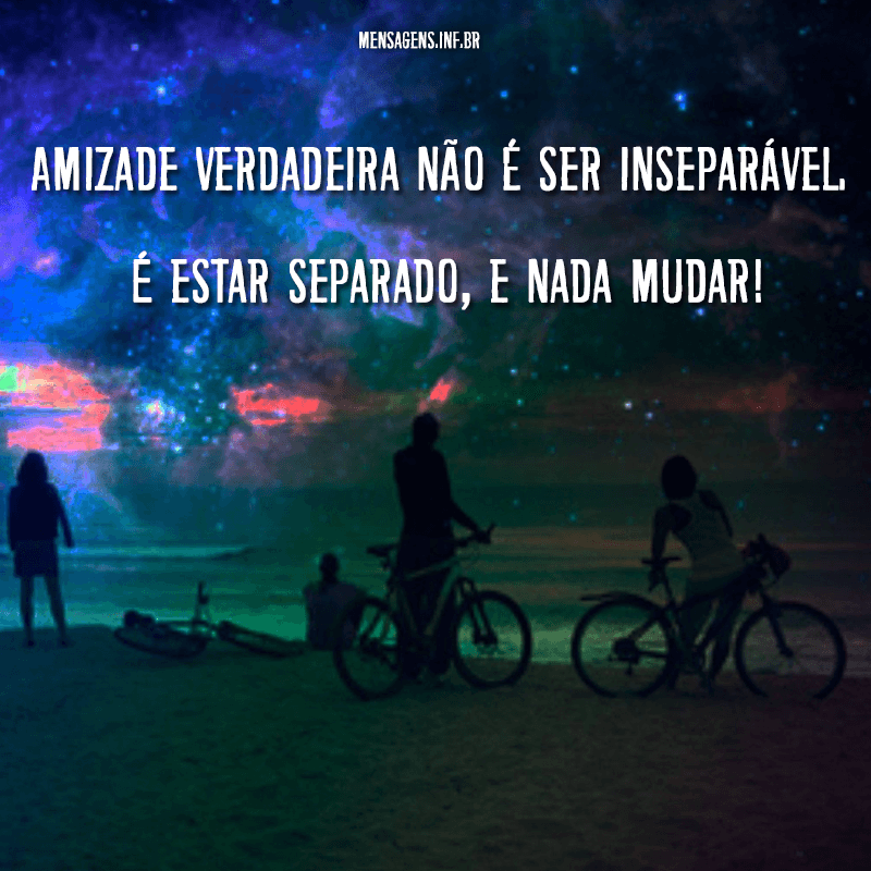 Foto de amigos na praia e frase "Amizade verdadeira não é ser inseparável, é estar separado e nada mudar!"