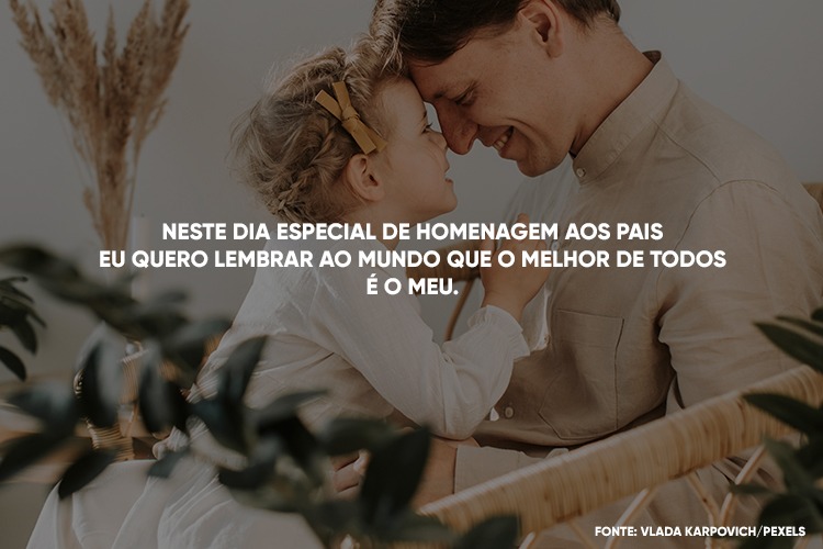 Foto de pai e filha de testa coladas e frase "Neste dia especial de homenagem aos pais eu quero lembrar ao mundo que o melhor de todos é o meu."