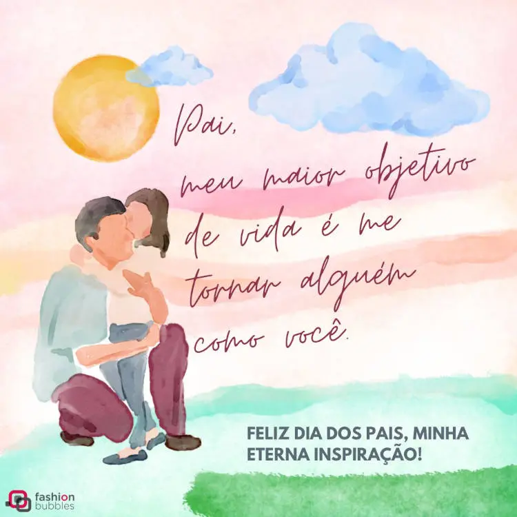 Cartão virtual de fundo aquarelado colorido, pintura de pai e filha abraçados e frase "Meu maior objetivo de vida é me tornar alguém como você. Feliz Dia dos Pais, minha eterna inspiração!"