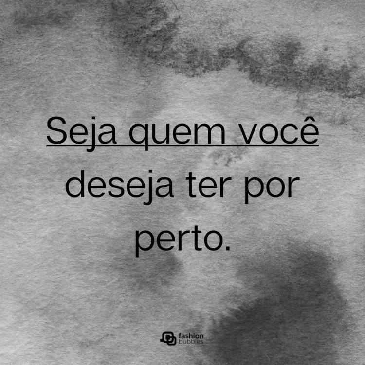Seja quem você quer ter por perto