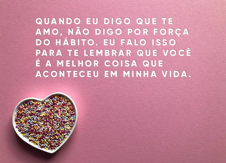 Cartão virtual de fundo rosa com coração e frase "Quando eu digo que te amo, não digo por força do hábito. Eu falo isso para te lembrar que você é a melhor coisa que aconteceu em minha vida."
