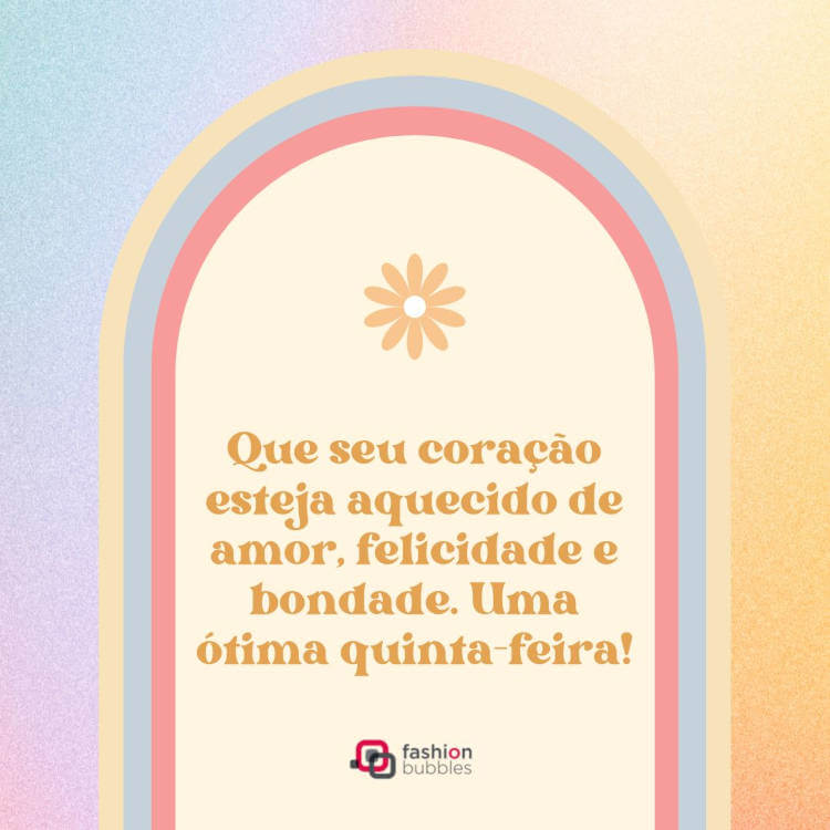 Frase "Que seu coração esteja aquecido de amor, felicidade e bondade. Uma ótima quinta-feira!" com fundo em tons pastel e ilustração de flor