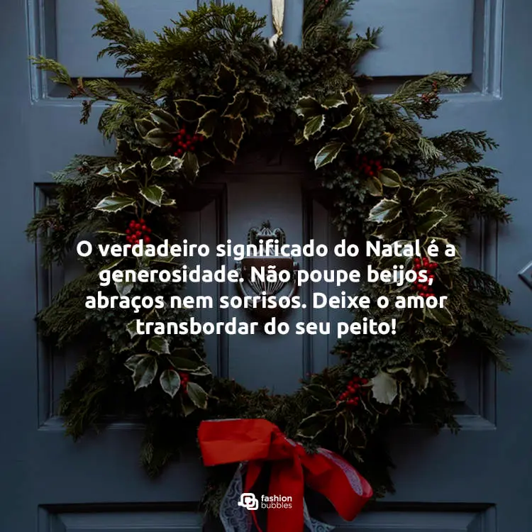 Foto de porta com guirlanda e frase: O verdadeiro significado do Natal é a generosidade. Não poupe beijos, abraços nem sorrisos. Deixe o amor transbordar do seu peito!