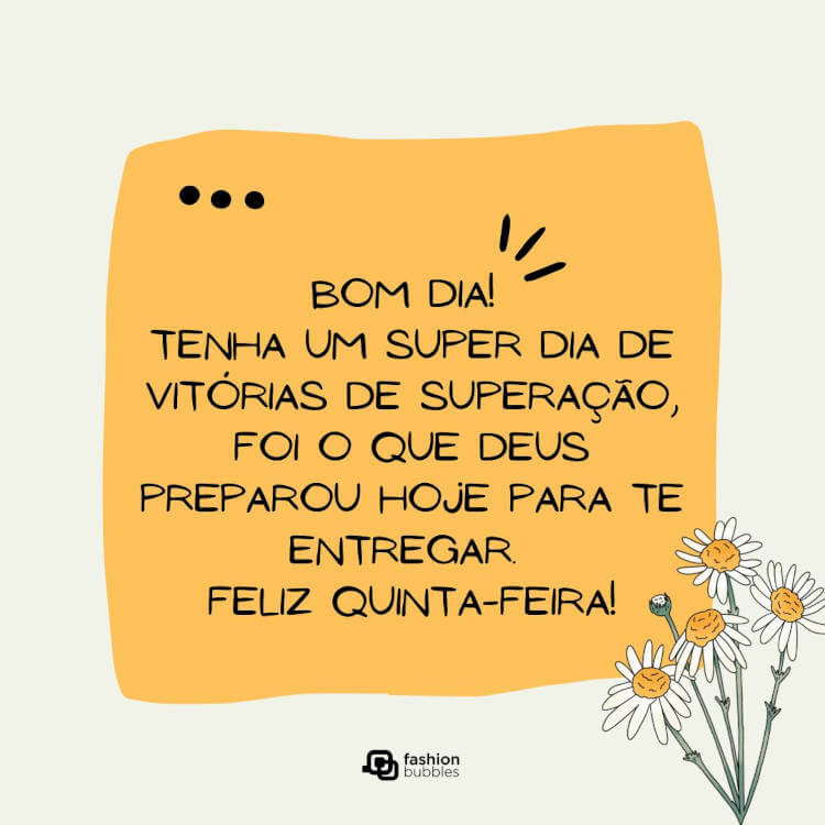 Mensagem "Bom dia! Tenha um super dia de vitórias e de superação, foi o que Deus preparou hoje para te entregar. Feliz quinta-feira!" escrita ao lado de ilustração de margaridas e em fundo amarelo