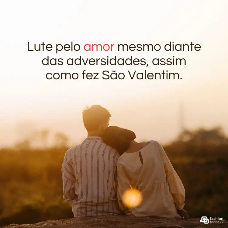A imagem retrata um casal sentado ao pôr do sol, transmitindo tranquilidade e afeto. No topo, há a frase: "Lute pelo amor mesmo diante das adversidades, assim como fez São Valentim", destacando a importância do amor perseverante.