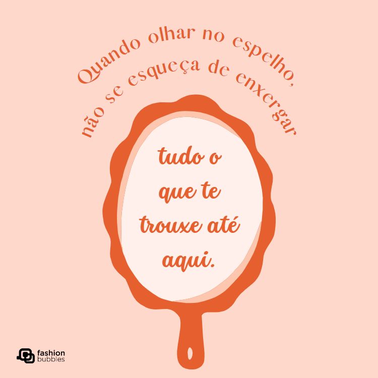 Montagem com a frase motivacional "quando olhar no espelho, não se esqueça de enxergar tudo o que te trouxe até aqui. 