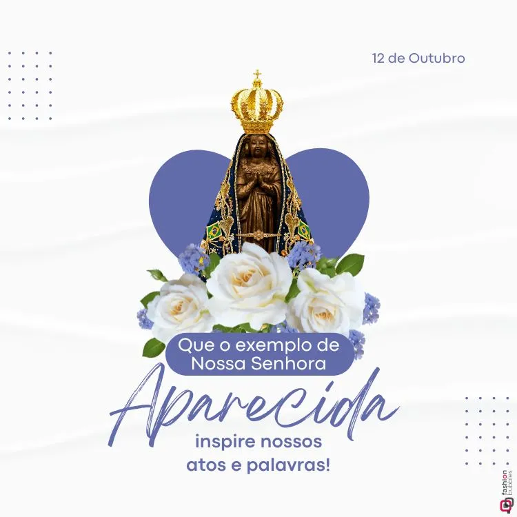 A imagem mostra a estátua de Nossa Senhora Aparecida com um manto azul e uma coroa dourada. Embaixo, há rosas brancas e flores lilases. O fundo tem um coração azul. O texto diz: "Que o exemplo de Nossa Senhora Aparecida inspire nossos atos e palavras!" A data "12 de Outubro" está no canto superior direito.


