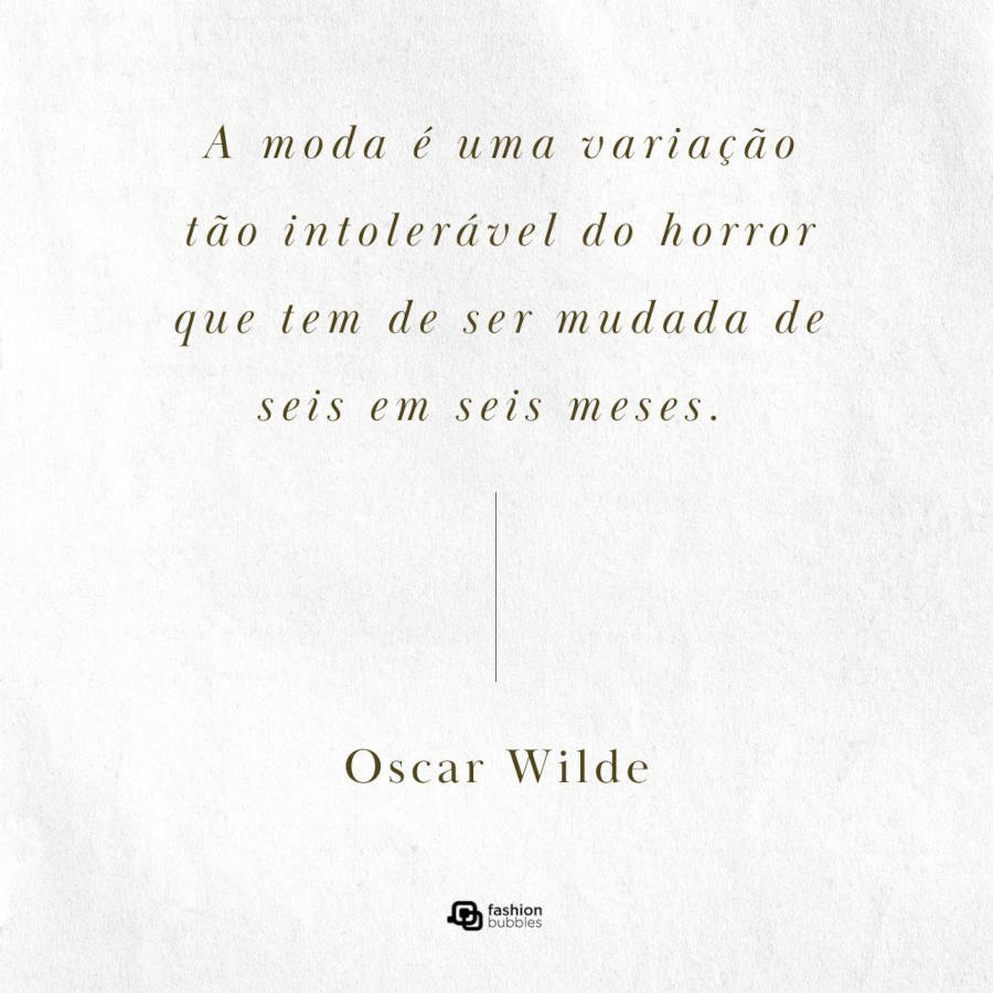 Frase de Oscar Wilde sobre moda: "A moda é uma variação tão intolerável do horror que tem de ser mudada de seis em seis meses." 