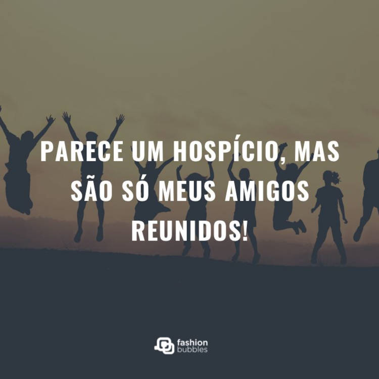 Foto de pessoas pulando em pôr do sol e frase "Parece um hospício, mas são só meus amigos reunidos!"