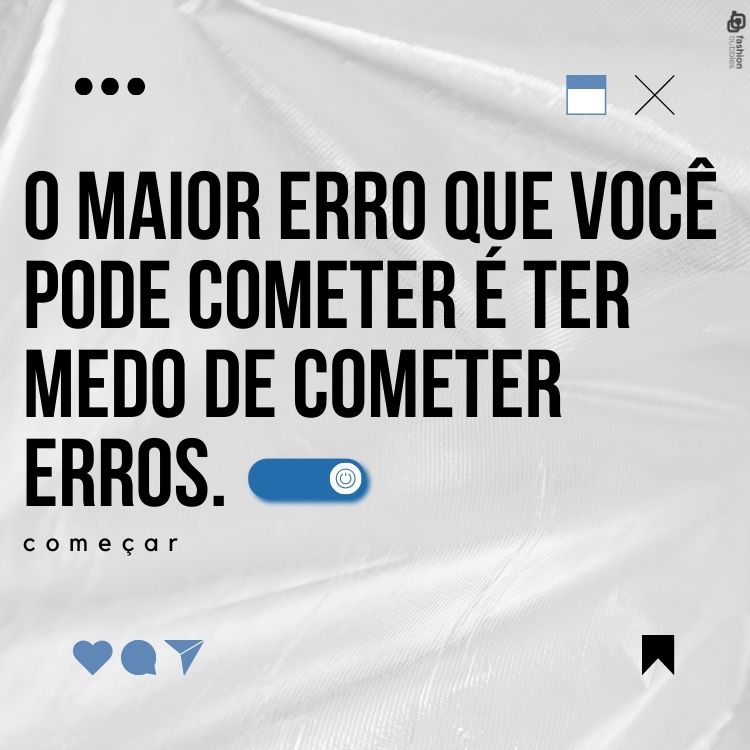 O maior erro que você pode cometer é ter medo de cometer erros.