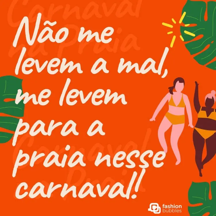 Cartão virtual de fundo laranja com desenho de folhas verdes, duas mulheres (uma de pele clara e uma de pele negra) e frase: Não me levem a mal, me levem para a praia nesse Carnaval!
