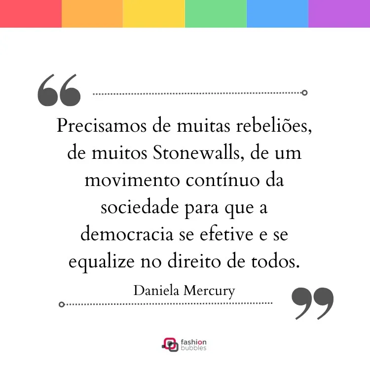 Card branco com faixa colorida e frase: “Precisamos de muitas rebeliões, de muitos Stonewalls, de um movimento contínuo da sociedade para que a democracia se efetive e se equalize no direito de todos.” (Daniela Mercury)