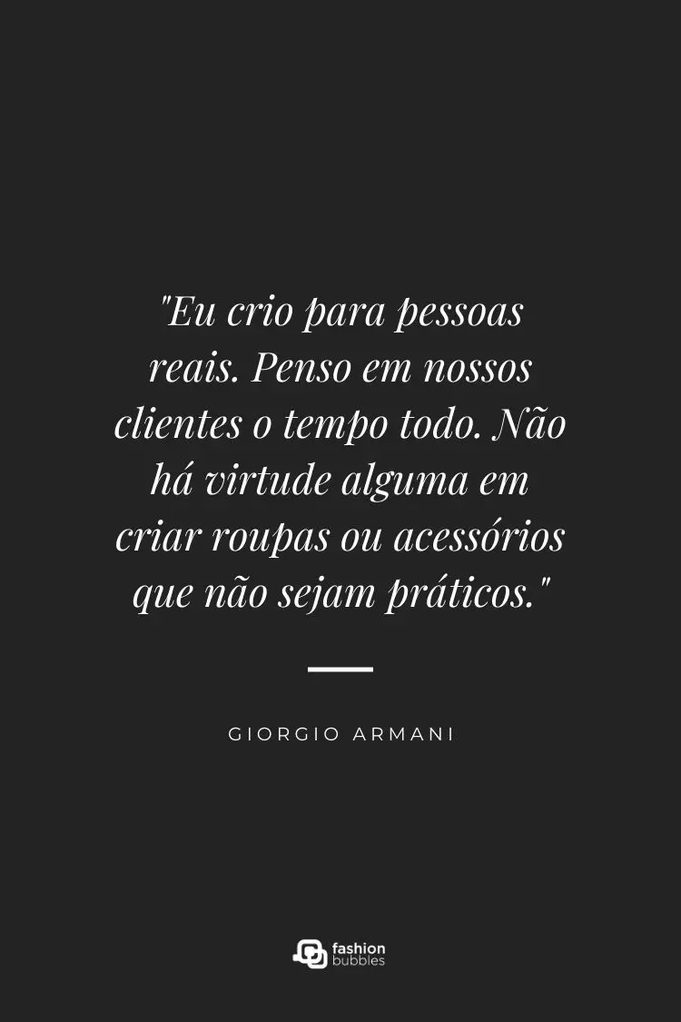 Arte com fundo preto trazendo citação de Giorgio Armani em branco: “Eu crio para pessoas reais. Penso em nossos clientes o tempo todo. Não há virtude alguma em criar roupas ou acessórios que não sejam práticos.” Logotipo Fashion Bubbles embaixo.