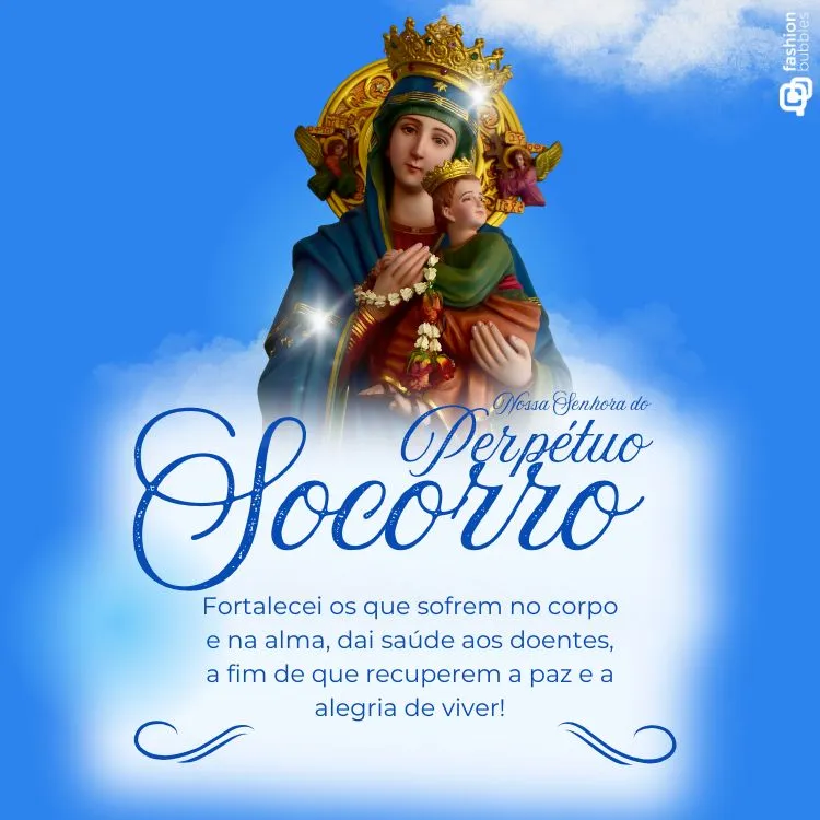 Imagem de Nossa Senhora do Perpétuo Socorro com manto azul e coroa dourada, segurando o Menino Jesus. Ao fundo, céu azul com nuvens. Abaixo, mensagem oracional: "Fortalecei os que sofrem...". Elementos decorativos complementam o design.
